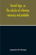 Formal Logic, Or, The Calculus Of Inference, Necessary And Probable - Paperback