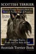 Scottish Terrier Training Book for Scottish Terrier Dogs & Scottish Terrier Puppies By D!G THIS DOG Training, Training Begins From the Car Ride Home, - Paperback