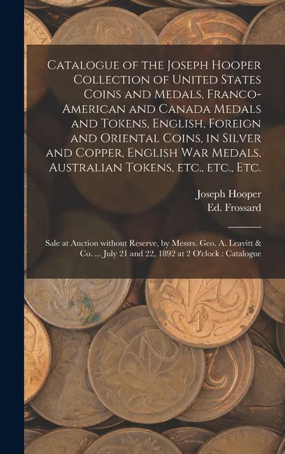 Catalogue of the Joseph Hooper Collection of United States Coins and Medals, Franco-American and Canada Medals and Tokens, English, Foreign and Orient - Hardcover