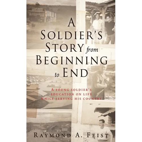 A Soldier's Story From Beginning to End: A young soldier's education on life while serving his country - Paperback