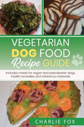 Vegetarian dog food recipe guide: Includes meals for vegan dogs - Paperback