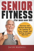 Senior Fitness (for Men Over 60): Exercises and Workout Routines for Looking 10 Years Younger and Feeling Stronger than Ever - Paperback