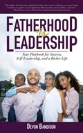 Fatherhood Is Leadership: Your Playbook for Success, Self-Leadership, and a Richer Life - Hardcover
