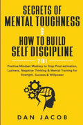 Secrets of Mental Toughness & How to Build Self Discipline, 2 in 1: Positive Mindset Mastery to Stop Procrastination, Laziness, Negative Thinking & Me - Paperback