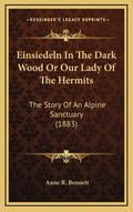 Einsiedeln In The Dark Wood Or Our Lady Of The Hermits: The Story Of An Alpine Sanctuary (1883) - Hardcover