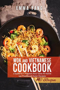Wok And Vietnamese Cookbook: 2 books in 1: Prepare And Taste At Home 140 Traditional Asian Recipes - Paperback