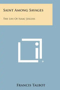 Saint Among Savages: The Life of Isaac Jogues - Paperback