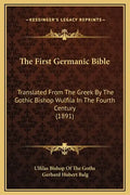 The First Germanic Bible: Translated from the Greek by the Gothic Bishop Wulfila in the Fourth Century (1891) - Hardcover