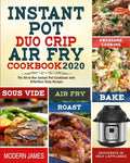 Instant Pot Duo Crip Air Fry Cookbook 2020: The All-in-One Instant Pot Cookbook with Effortless Tasty Recipes- Pressure Cooking, Sous Vide, Air fry, R - Paperback