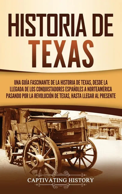 Historia de Texas: Una guía fascinante de la historia de Texas, desde la llegada de los conquistadores españoles a Norteamérica pasando p - Hardcover