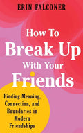 How to Break Up with Your Friends: Finding Meaning, Connection, and Boundaries in Modern Friendships - Hardcover