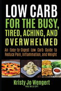 Low Carb for the Busy, Tired, Aching, and Overwhelmed: An Easy-to-Digest Low Carb Guide to Reduce Pain, Inflammation, and Weight: An Easy-to-Digest Lo - Paperback
