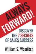 Always Forward!: Discover the 7 Secrets of Sales Success - Paperback