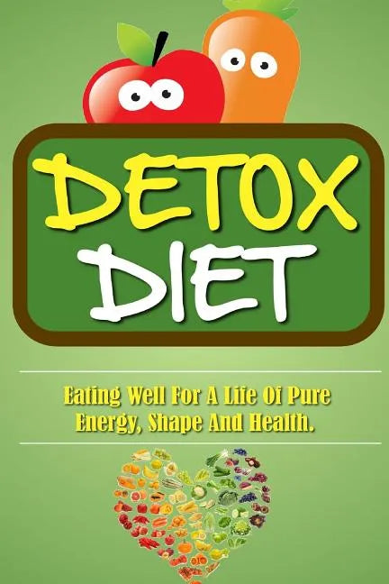Detox Diet: Eating Well For A Life Of Pure Energy, Shape And Health. - Paperback
