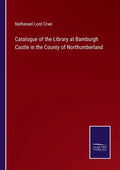 Catalogue of the Library at Bamburgh Castle in the County of Northumberland - Paperback