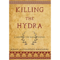 Killing the Hydra: A Novel of the Roman Empire - Hardcover