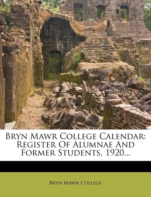 Bryn Mawr College Calendar: Register of Alumnae and Former Students, 1920... - Paperback