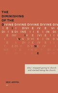 The Diminishing of the Divine: Why I Stopped Going to Church and Started Being the Church - Paperback
