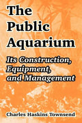 The Public Aquarium: Its Construction, Equipment, and Management - Paperback