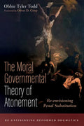 The Moral Governmental Theory of Atonement: Re-envisioning Penal Substitution - Paperback