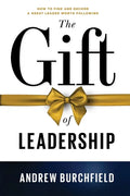 The Gift of Leadership: How To Find and Become A Great Leader Worth Following - Paperback