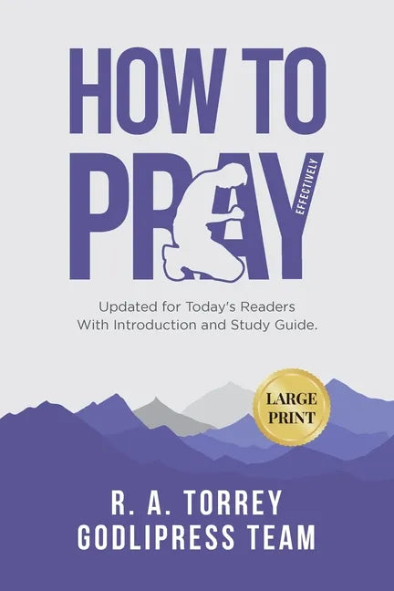 R. A. Torrey How to Pray Effectively: Updated for Today's Readers With Introduction and Study Guide (LARGE PRINT) - Paperback