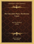 The Chocolate Plant, Theobroma Cacao: And Its Products (1890) - Paperback