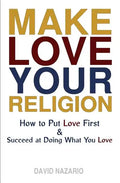 Make Love Your Religion: How to Put Love First & Succeed at Doing What You Love - Paperback