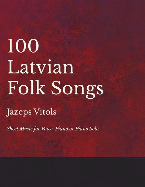 100 Latvian Folk Songs - Sheet Music for Voice, Piano or Piano Solo - Paperback