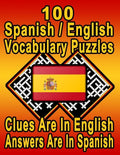 100 Spanish/English Vocabulary Puzzles: Learn and Practice Spanish By Doing FUN Puzzles! 100 8.5 x 11 Crossword Puzzles With Clues In English, Answers - Paperback