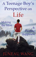 A Teenage Boy's Perspective on Life: Making the Most and Finding Happiness - Paperback
