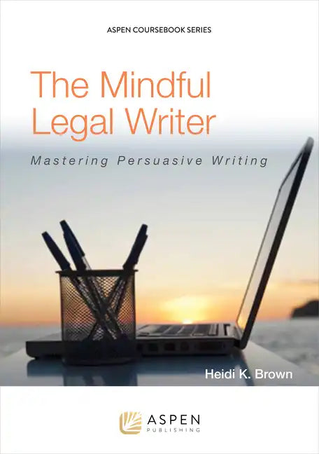 The Mindful Legal Writer: Mastering Persuasive Writing - Paperback