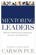 Mentoring Leaders: Wisdom for Developing Character, Calling, and Competency - Paperback