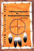 The Medicine Wheel: A Balanced Approach to Employment Counseling - Paperback