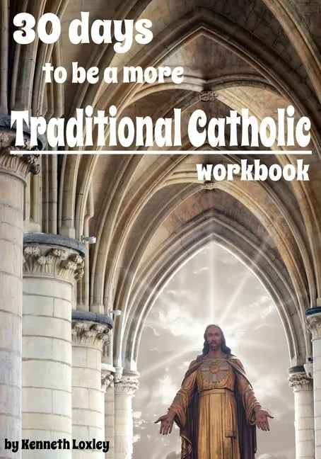 30 days to be a more Traditional Catholic Workbook: this book will help you become a saint - Paperback