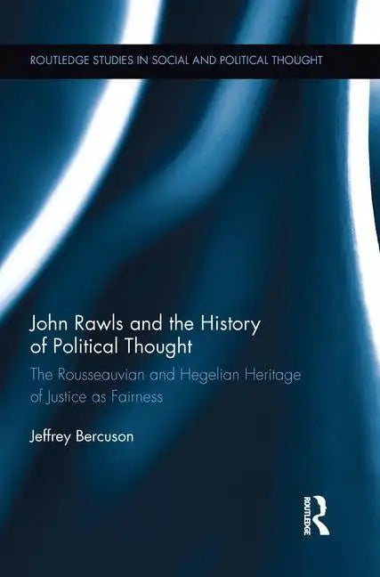 John Rawls and the History of Political Thought: The Rousseauvian and Hegelian Heritage of Justice as Fairness - Paperback