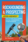 Rockhounding & Prospecting: Upper Midwest: How to Find Gold, Copper, Agates, Thomsonite & Other Favorites - Paperback