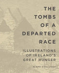 The Tombs of a Departed Race: Illustrations of Ireland's Great Hunger - Paperback