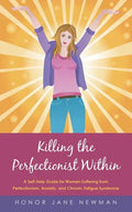 Killing the Perfectionist Within: A Self-Help Guide for Women Suffering from Perfectionism, Anxiety, and Chronic Fatigue Syndrome - Paperback
