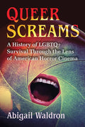 Queer Screams: A History of LGBTQ+ Survival Through the Lens of American Horror Cinema - Paperback