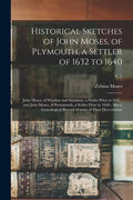 Historical Sketches of John Moses, of Plymouth, a Settler of 1632 to 1640; John Moses, of Windsor and Simsbury, a Settler Prior to 1647; and John Mose - Paperback