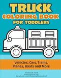 Truck Coloring: Truck Coloring Book for Toddlers / Vehicles, Cars, Trains, Planes, Boats and more Preschool Drawing - Paperback