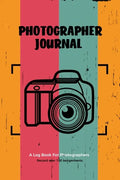 Photographer Journal: Professional Photographers Log Book, Photography & Camera Notes Record, Photo Sessions Logbook, Organizer - Paperback