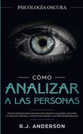 Cómo analizar a las personas: Psicología Oscura - Técnicas secretas para analizar e influenciar a cualquiera utilizando el lenguaje corporal, la ... - Paperback