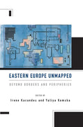 Eastern Europe Unmapped: Beyond Borders and Peripheries - Paperback