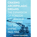 Chasing Archipelagic Dreams: The Expansion of Foreign Influence in Sabah Amid the End of Empire, 1945-1965 - Paperback