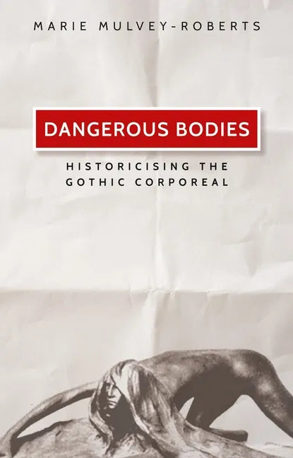 Dangerous Bodies: Historicising the Gothic Corporeal - Paperback