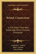 Bristol, Connecticut: In the Olden Time New Cambridge, Which Includes Forestville - Paperback
