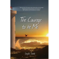 The Courage to be Me: The true story of a woman who learned the art of courage through overcoming obstacles and lessons in life's ordinary a - Paperback