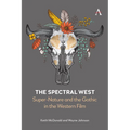The Spectral West: Super-Nature and the Gothic in the Western Film - Hardcover